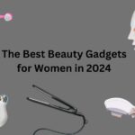 The Best Beauty Gadgets for Women in 2024